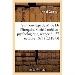 Rapport sur l'ouvrage de M. le Dr Pétrequin. Société médico-psychologique, séance du 27 octobre 1873