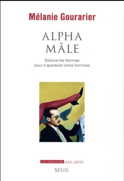 Alpha mâle - séduire les femmes pour s'apprécier entre hommes