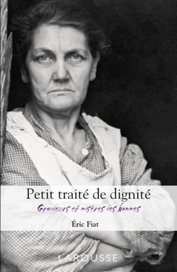 Petit traité de dignité - grandeurs et misères des hommes