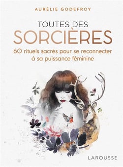 Toutes des sorcières - 60 rituels sacrés pour se reconnecter à sa puissance féminine