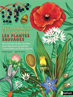 Reconnaître et cuisiner les plantes sauvages : des activités et des recettes pour découvrir les plantes comestibles au fil des saisons
