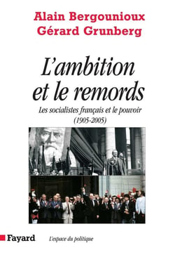 L AMBITION ET LE REMORDS : Les socialistes français et le pouvoir   (1905-2005)