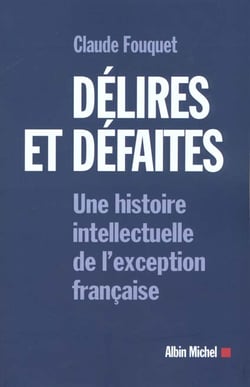 Delires et defaites - une histoire intellectuelle de l'exception francaise