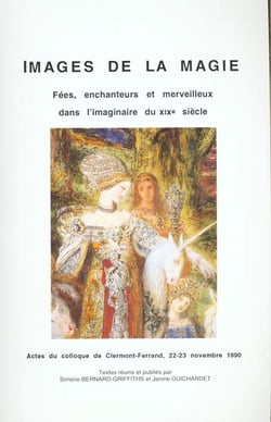 Images de la magie : Fées, enchanteurs et merveilleux dans l'imaginaire du 19e siècle. Colloque de Clermont-Ferrand, 22 et 23 nov. 1990