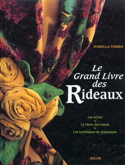 Le grand livre des rideaux les styles, le choix des tissus, les techniques de realisation