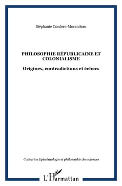 Philosophie républicaine et colonialisme - origines, contradictions et échecs sous la iiie république