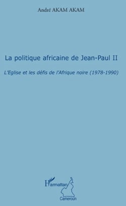 La politique africaine de Jean-Paul II - l'Eglise et les défis de l'Afrique noire (1978-1990)