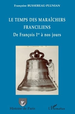 Le temps des maraîchers franciliens - de Francois 1er à nos jours