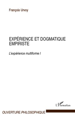 Expérience et dogmatique empiriste - l'expérience multiforme Tome 1