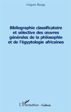 Bibliographie classificatoire et sélective des oeuvres générales de la philosophie et de l'égyptologie africaines