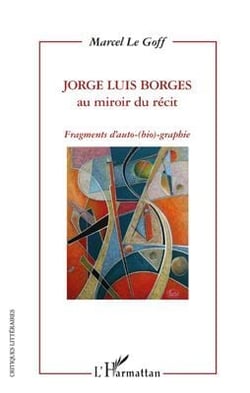 Jorge Luis Borges au miroir du récit - fragments d'auto-(bio)-graphie