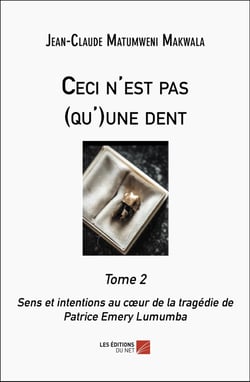 Ceci n'est pas (qu')une dent Tome 2 : Sens et intentions au coeur de la tragédie de Patrice Emery Lumumba