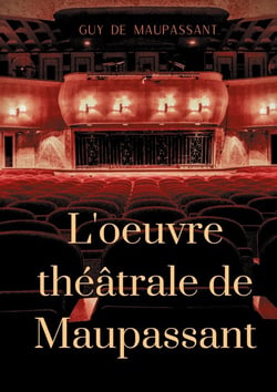 L'oeuvre théâtrale de Maupassant - l'intégrale des pièces