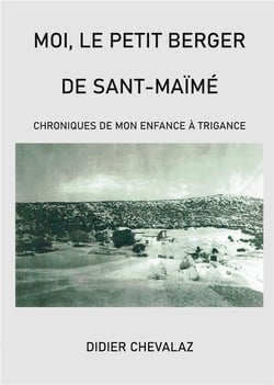 Moi le petit berger de Sant-Maïmé : Chroniques de mon enfance à Trigance