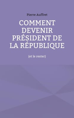 Comment devenir président de la République : (et le rester)