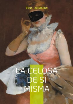 La celosa de si misma : Una comedia de enredo barroca sobre la ilusión, la identidad y el amor contrariados