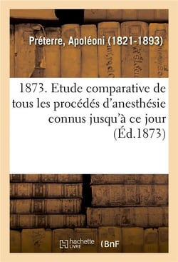 1873. Etude comparative de tous les procédés d'anesthésie connus jusqu'à ce jour. 7e édition