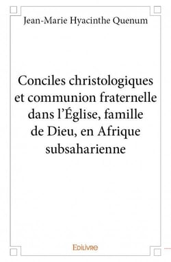 Conciles christologiques et communion fraternelle dans l'église, famille de dieu, en afrique subsaharienne