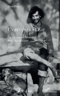 Un peu plus à l'Est : Un voyage en Turquie, Iran, Afghanistan 1970