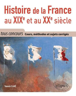 Histoire de la France au XIXe et au XXe siècle - tous concours - cours, méthode et sujets corrigés tous concours