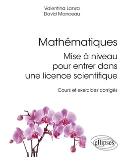 Mathématiques : mise à niveau pour entrer dans une licence scientifique - Cours et exercices corrigés