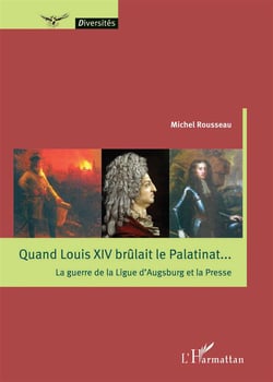 Quand Louis XIV brûlait le palatinant... la guerre de la Ligue d'Augsburg et la presse