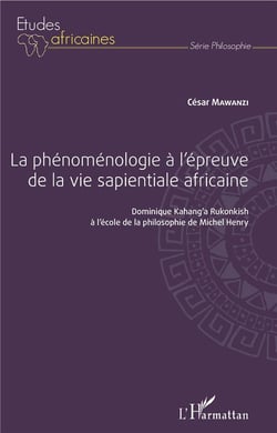 La phénoménologie à l'épreuve de la vie sapientiale africaine - Dominique Kahang'a Rukonkish à l'école de la philosophie de Michel Henry