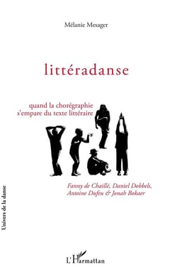 Littéradanse - quand la choréographie s'empare du texte littéraire - Fanny de Chaillé, Daniel Dobbels, Antoine Dufeu et Jonah Bokaer