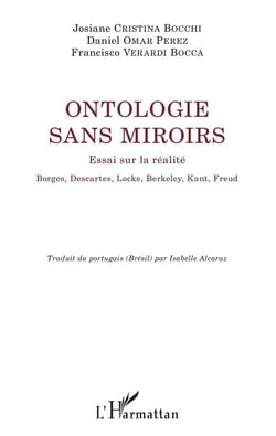Ontologie sans miroirs - essai sur la réalité - Borges, Descartes, Locke, Berkeley, Kant, Freud