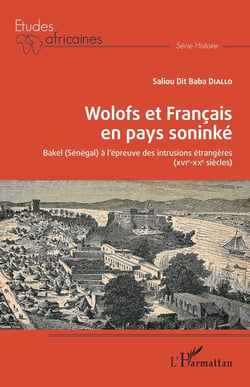 Wolofs et Français en pays soninké - Bakel (Sénégal) à l'épreuve des intrusions étrangères (XVI-XXe siècles)