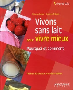 Vivons sans lait pour vivre mieux - pourquoi et comment