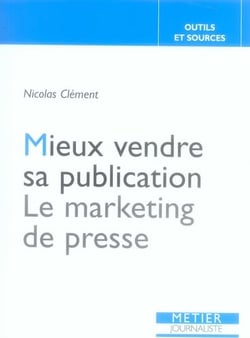Mieux vendre sa publication. le marketing de la presse