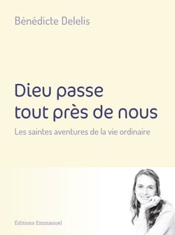 Dieu passe tout près de nous : méditations sur la vie ordinaire