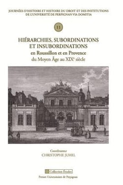 Hiérarchies, subordinations et insubordinations en Roussillon et en Provence du Moyen-Age au XIXe siècle