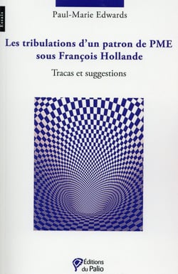 Les tribulations d'un patron de PME sous François Hollande - tracas et suggestions