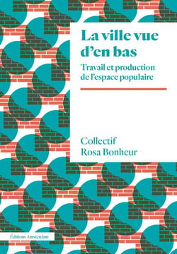La ville vue d'en bas - travail  et production de l'espace populaire