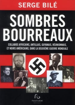 Sombres bourreaux - collabos africains, antillais, guyanais et réunionnais dans la deuxième guerre mondiale