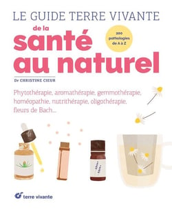 Le guide terre vivante de la santé au naturel - phytothérapie, aromathérapie, homéopathie, fleurs de Bach...