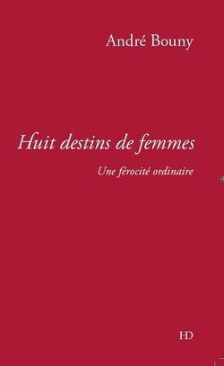 Huit destins de femmes - une férocité ordinaire