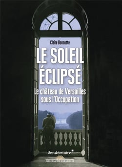 Le soleil éclipsé - le château de Versailles sous l'Occupation