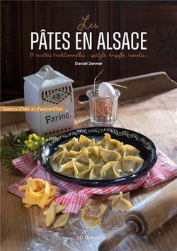 Les pâtes en Alsace : 24 recettes traditionnelles : spätzle, knepfle, ravioles...
