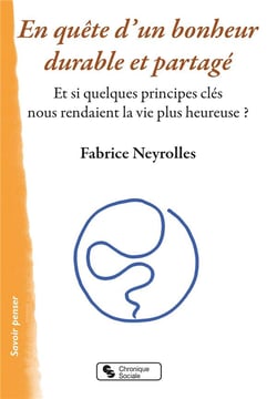 En quête d'un bonheur durable et partagé - et si quelques principes clés rendaient la vie plus heureuse ?