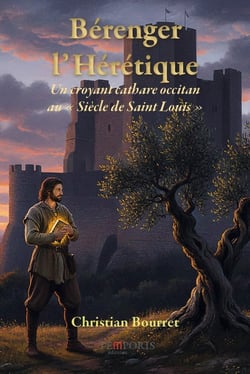 Bérenger l'hérétique : Un croyant cathare occitan au "Siècle de Saint Louis"