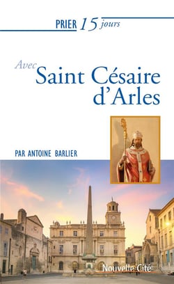 Prier 15 jours avec... Tome 225 : saint Césaire d'Arles