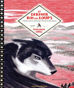 Le dernier roi des loups - l'histoire vraie de lobo le loup et d'Ernest Seton le chasseur