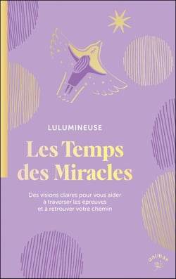 Les Temps des Miracles : Des visions claires pour vous aider à traverser les épreuves et à retrouver votre chemin