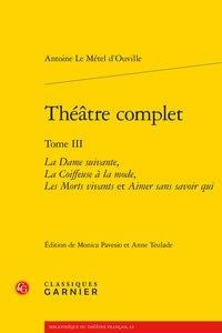 Théâtre complet Tome 3 - la dame suivante - la coiffeuse à la mode - les morts vivants - aimer sans savoir qui