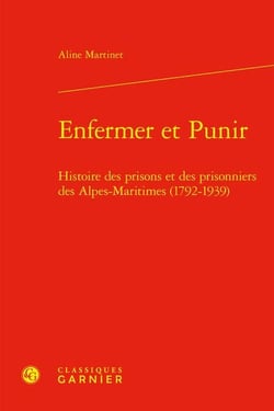 Enfermer et Punir : Histoire des prisons et des prisonniers des Alpes-Maritimes (1792-1939)