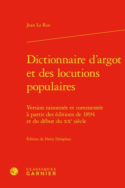 Dictionnaire d'argot et des locutions populaires : Version raisonnée et commentée à partir des éditions de 1894 et du début du xxe siècle