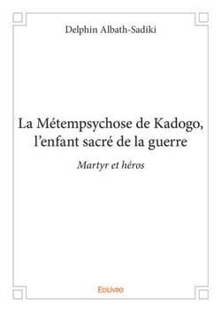 La metempsychose de kadogo, l enfant sacre de la guerre - martyr et heros
